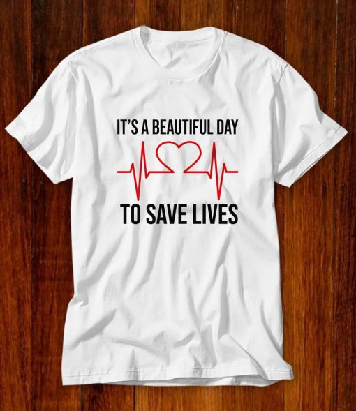 It's A Beautiful Day To Save Lives Shirt