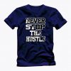 NEVER STOP the HUSTLE motivational statement great quality awesome graphic navy t shirt