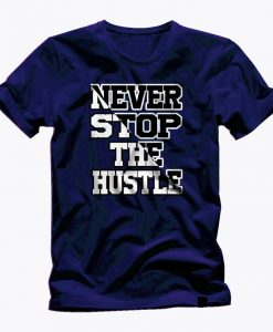 NEVER STOP the HUSTLE motivational statement great quality awesome graphic navy t shirt