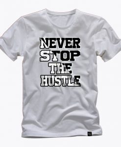 NEVER STOP the HUSTLE motivational statement great quality awesome graphic t shirt