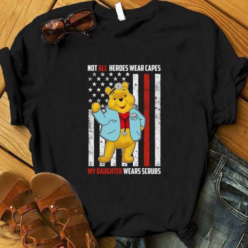 Not All Heroes Wear Capes My Daughter Wears Scrubs Pooh Shirt