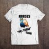 Nurses Not Today Tour t shirt