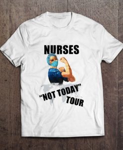 Nurses Not Today Tour t shirt