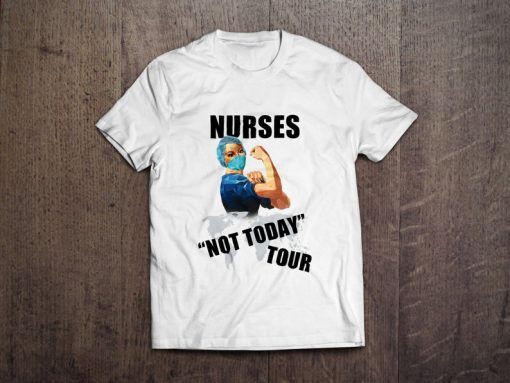 Nurses Not Today Tour t shirt