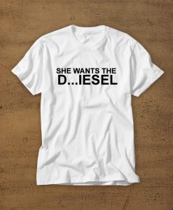 She Wants The D Diesel Tshirt