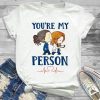 You're my person tshirt