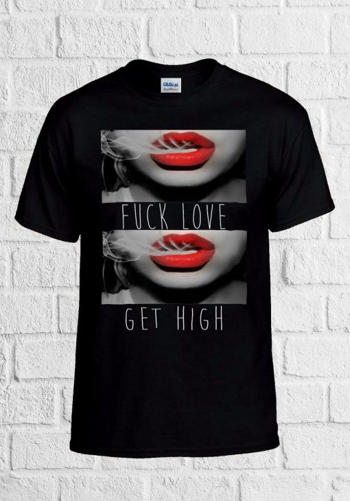 Fck Love Get High Smoking Sexy Lady unisex T Shirt