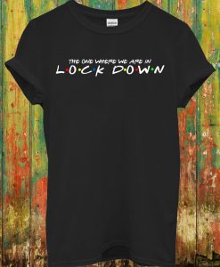 The One Where We Are in Lock Down T Shirt