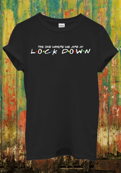 The One Where We Are in Lock Down T Shirt