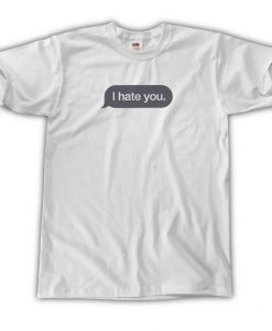 I Hate You T-Shirts