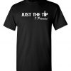 Just The Tip I Promise T-Shirt