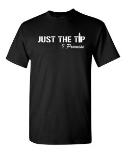 Just The Tip I Promise T-Shirt