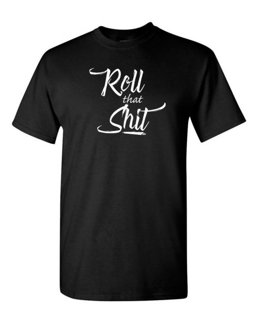 Roll That SH-T T-shirt