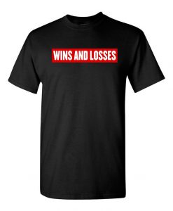 Wins and Losses t shirt