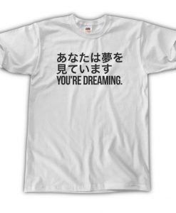 You're Dreaming T-Shirt
