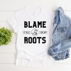 Blame it all on my roots shirt