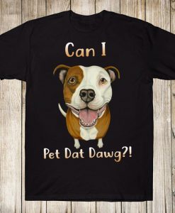 Can I Pet Dat Dawg Dog Pitbull Lover Tshirt