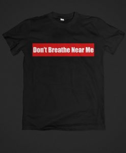 Don't Breath Near ME t shirt