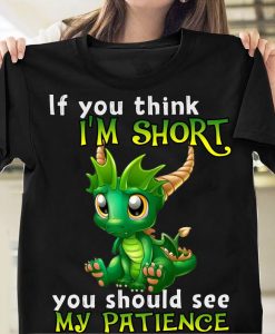 If You Think I'm Short You Should See My Patience Funny Dragon T-shirt