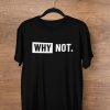 WHY NOT T-shirt