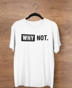 WHY NOT T-shirts