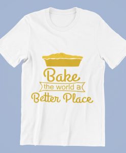 Bake the world a Better Place T-Shirt