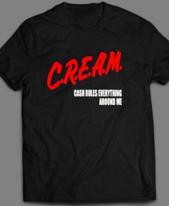 C.R.E.A.M. CASH RULES Everything Around Me Quality Shirt