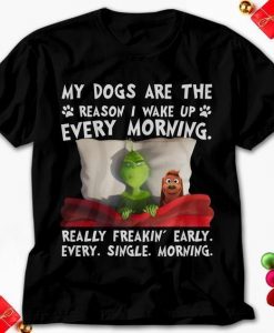 Christmas Gift Grinch And Max My Dogs Are The Reason I Wake Up Every Morning Really Freakin Early Unisex T Shirt