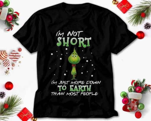 Christmas Gift Grinch Baby Im Not Short Im Just More Down To Earth Than Most People t shirt