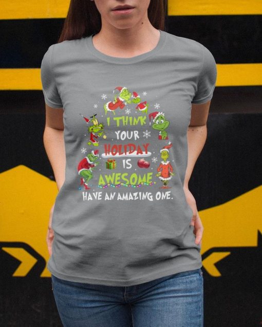 Christmas Gift The Grinch I Think Your Holiday Is Awesome Have An Amazing One Unisex T Shirt