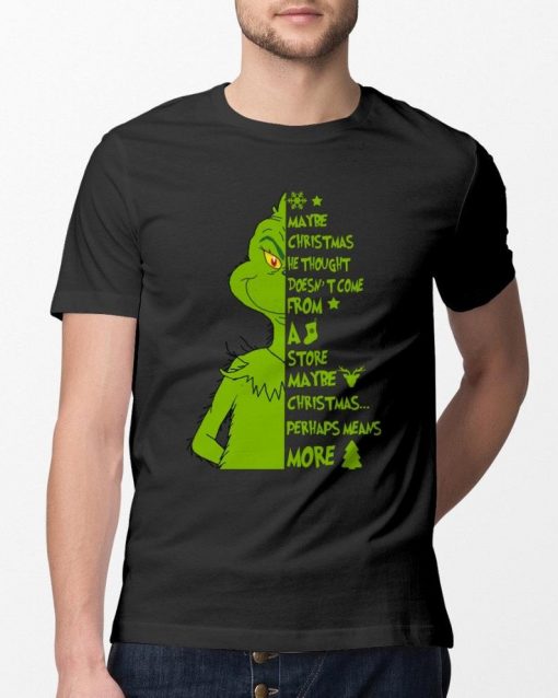 Christmas Gift The Grinch Maybe Christmas Doesn't Come From A Store Maybe Christmas Perhaps Means More Unisex T Shirt