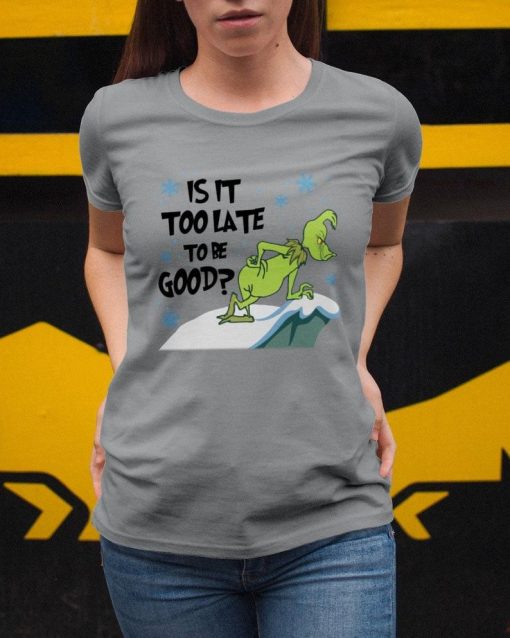 Christmas Gift The GrinchIs It Too Late To Be Good Unisex T Shirt