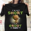 Christmas Gifts I'm Not Short I'm Groot Size Baby Groot Lover Unisex T Shirt