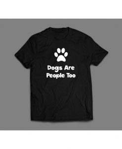 Dogs are People Too Funny Quality Shirt