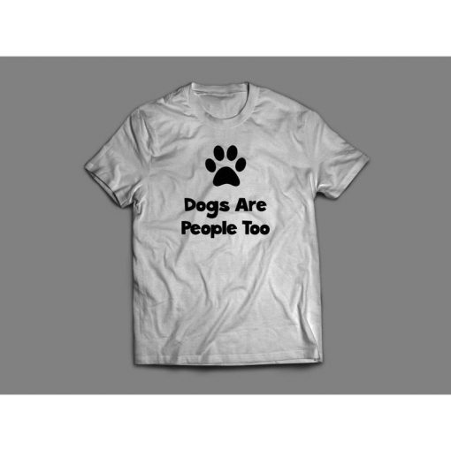 Dogs are People Too Funny Quality Shirts