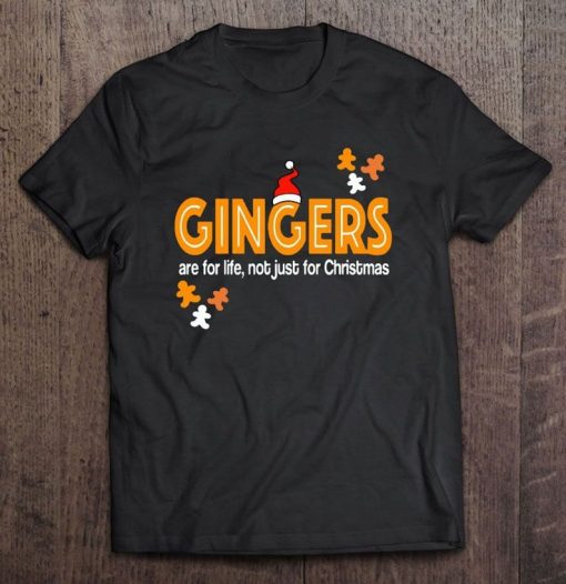 Gingers Are For Life Not Just For Christmas T-shirt