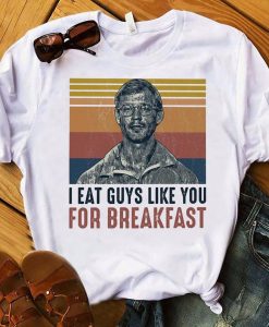 I Eat Guys Like You For Breakfast Shirt