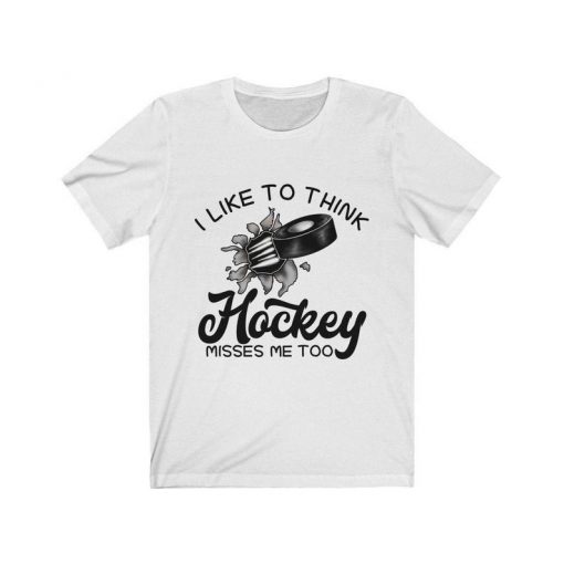 I Like to think Hockey Misses me too Shirt