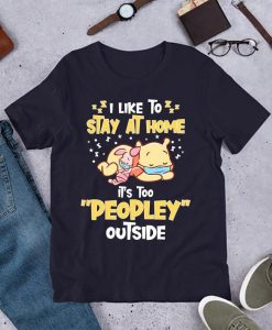 I like to stay at home it's too peopley outside shirt