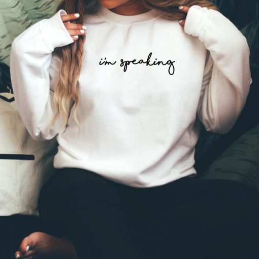 I'm Speaking Sweatshirt