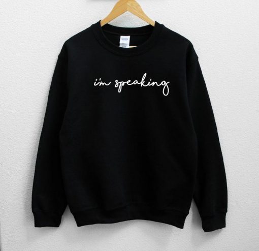 I'm Speaking Sweatshirts