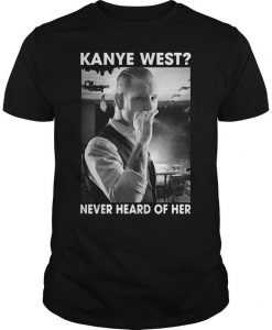 Kanye West Never Heard Of Her Shirt