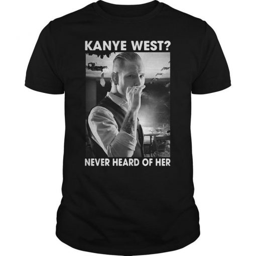 Kanye West Never Heard Of Her Shirt