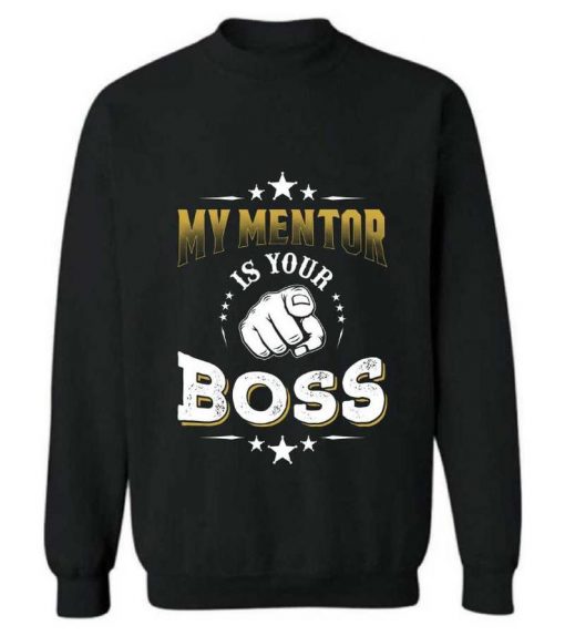 My Mentor is Your BOSS sweatshirt