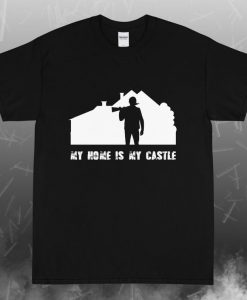 My house is my castle t shirt