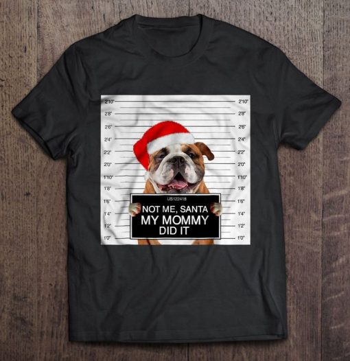 Not Me Santa My Mommy Did It Bulldog Christmas Tshirt