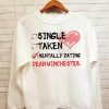 Single Taken Mentally Dating Dean Winchester SPN Family Carry On My Wayward Son Supernatural Saving People Hunting Things TV Fans sweatShirt