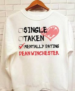 Single Taken Mentally Dating Dean Winchester SPN Family Carry On My Wayward Son Supernatural Saving People Hunting Things TV Fans sweatShirt