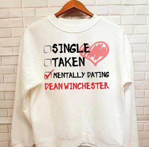 Single Taken Mentally Dating Dean Winchester SPN Family Carry On My Wayward Son Supernatural Saving People Hunting Things TV Fans sweatShirt