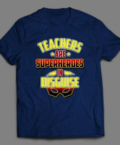 TEACHERS ARE SUPERHEROS In Disguise Mens Shirt